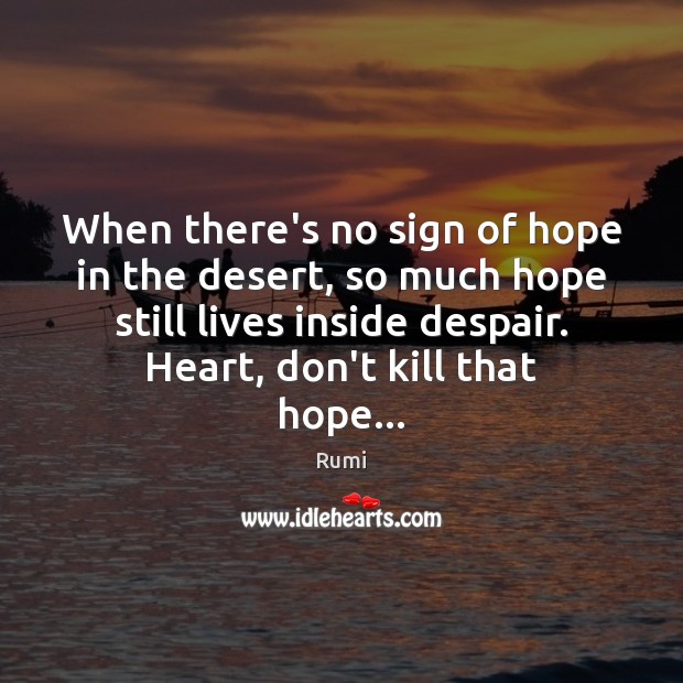 When there’s no sign of hope in the desert, so much hope Rumi Picture Quote