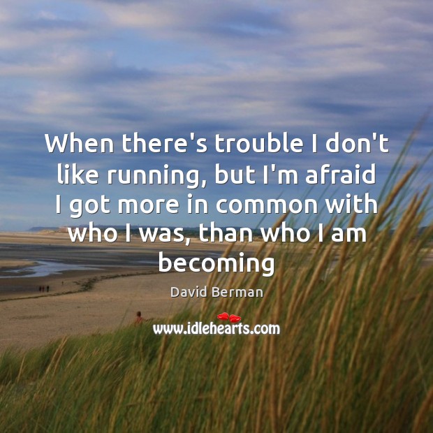 When there’s trouble I don’t like running, but I’m afraid I got David Berman Picture Quote