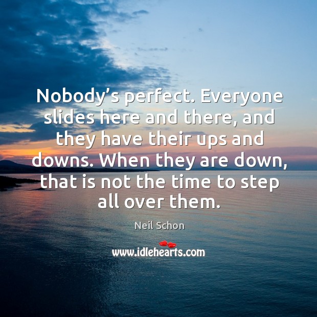 When they are down, that is not the time to step all over them. Neil Schon Picture Quote