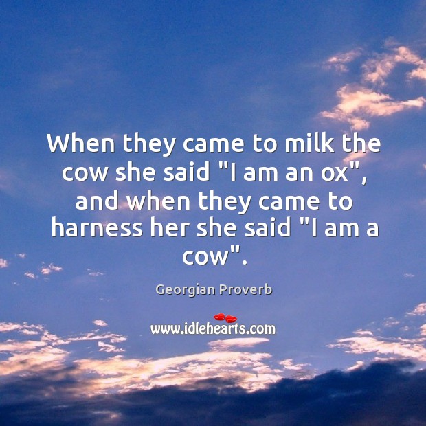When they came to milk the cow she said “I am an ox” Georgian Proverbs Image