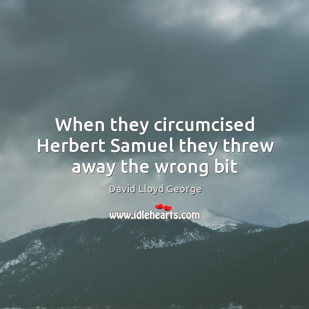 When they circumcised Herbert Samuel they threw away the wrong bit Image