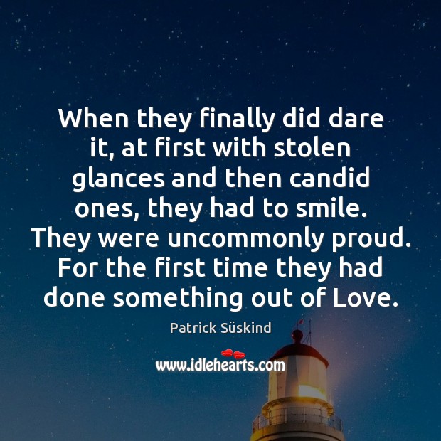When they finally did dare it, at first with stolen glances and Patrick Süskind Picture Quote