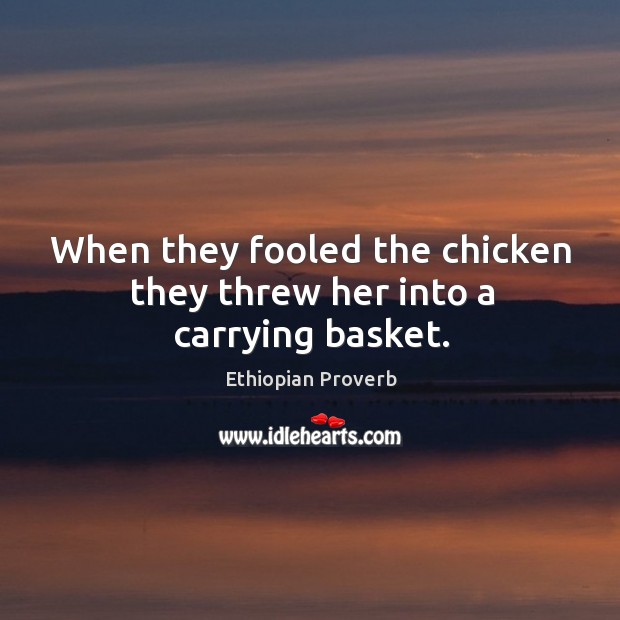 When they fooled the chicken they threw her into a carrying basket. Ethiopian Proverbs Image