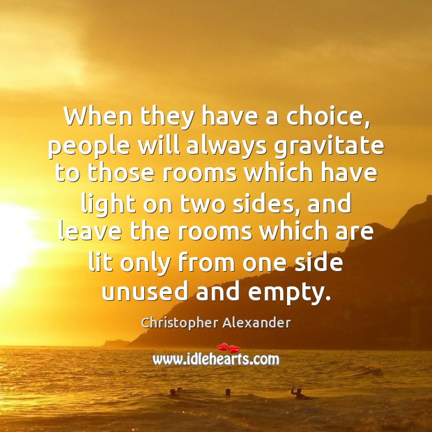 When they have a choice, people will always gravitate to those rooms Christopher Alexander Picture Quote