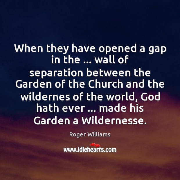 When they have opened a gap in the … wall of separation between Roger Williams Picture Quote