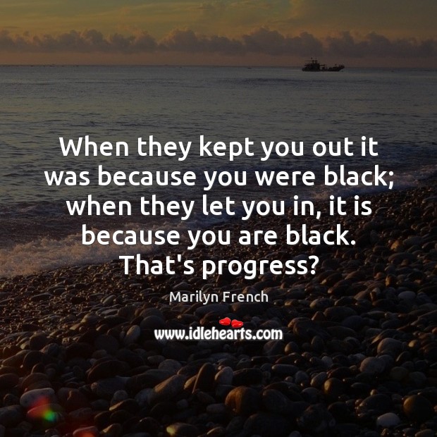 When they kept you out it was because you were black; when Progress Quotes Image