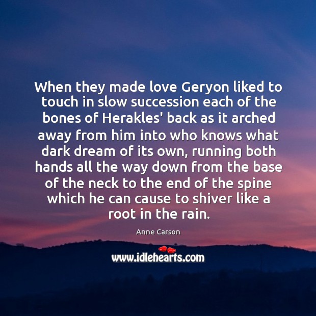 When they made love Geryon liked to touch in slow succession each Anne Carson Picture Quote