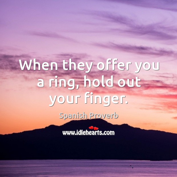 When they offer you a ring, hold out your finger. Image