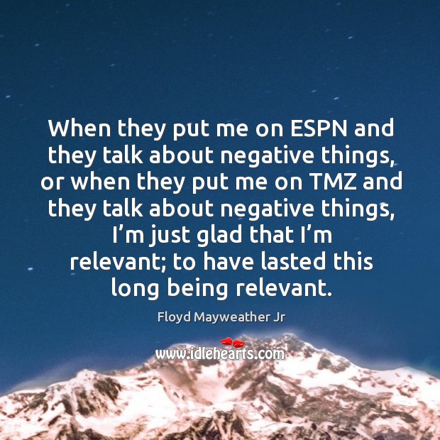 When they put me on espn and they talk about negative things, or when they put me on tmz and they talk about negative things Floyd Mayweather Jr Picture Quote