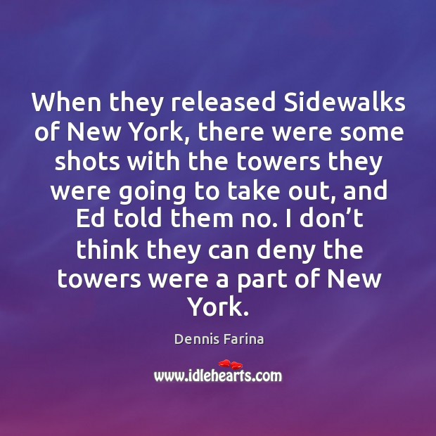 When they released sidewalks of new york, there were some shots with the towers Dennis Farina Picture Quote