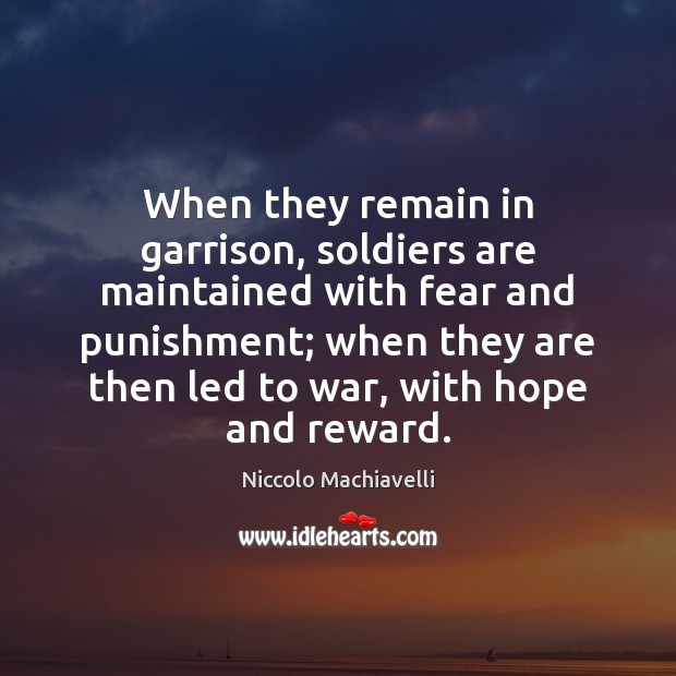 When they remain in garrison, soldiers are maintained with fear and punishment; Niccolo Machiavelli Picture Quote