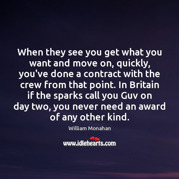 When they see you get what you want and move on, quickly, William Monahan Picture Quote