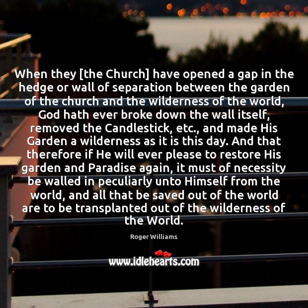 When they [the Church] have opened a gap in the hedge or Roger Williams Picture Quote