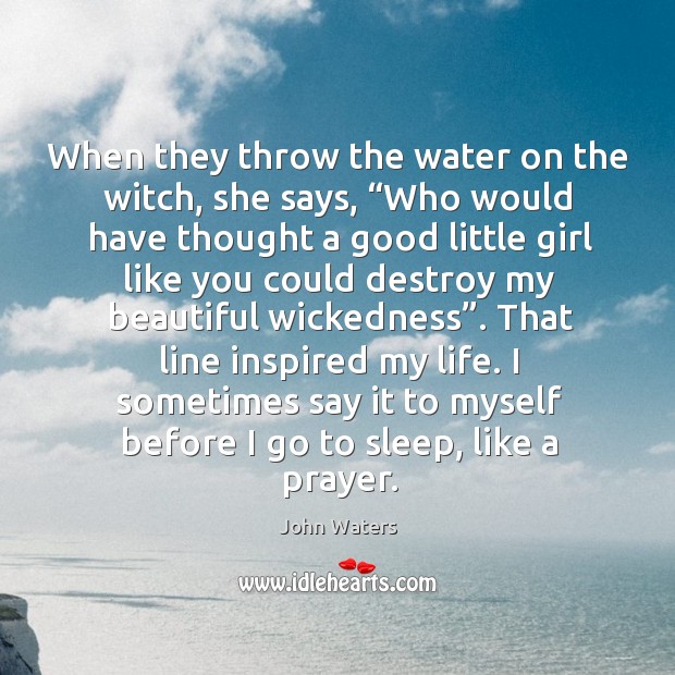 When they throw the water on the witch, she says, “Who would John Waters Picture Quote