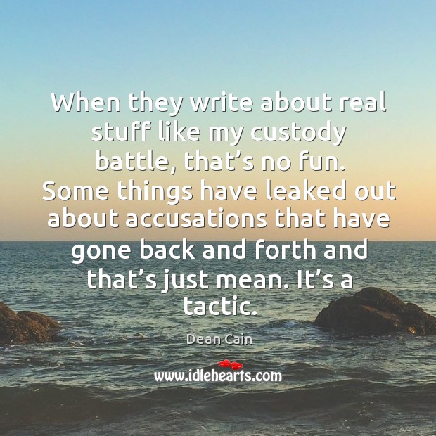 When they write about real stuff like my custody battle, that’s no fun. Dean Cain Picture Quote