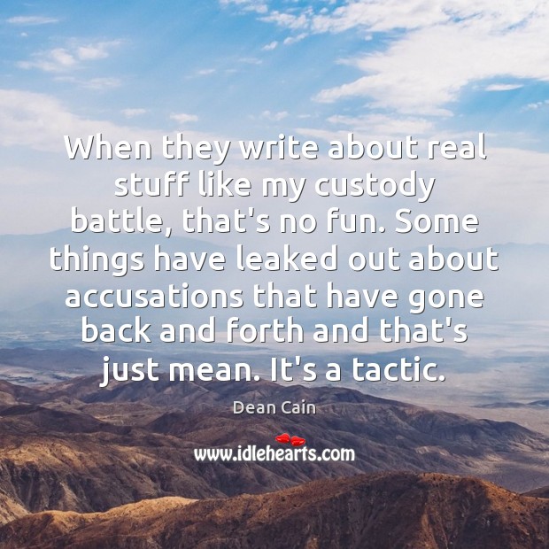 When they write about real stuff like my custody battle, that’s no Dean Cain Picture Quote