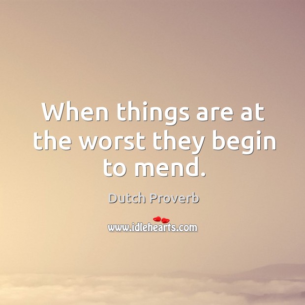When things are at the worst they begin to mend. Dutch Proverbs Image
