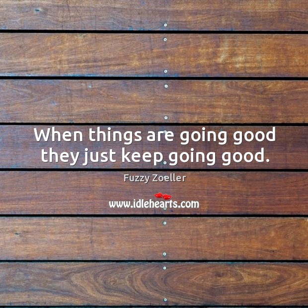 When things are going good they just keep going good. Image
