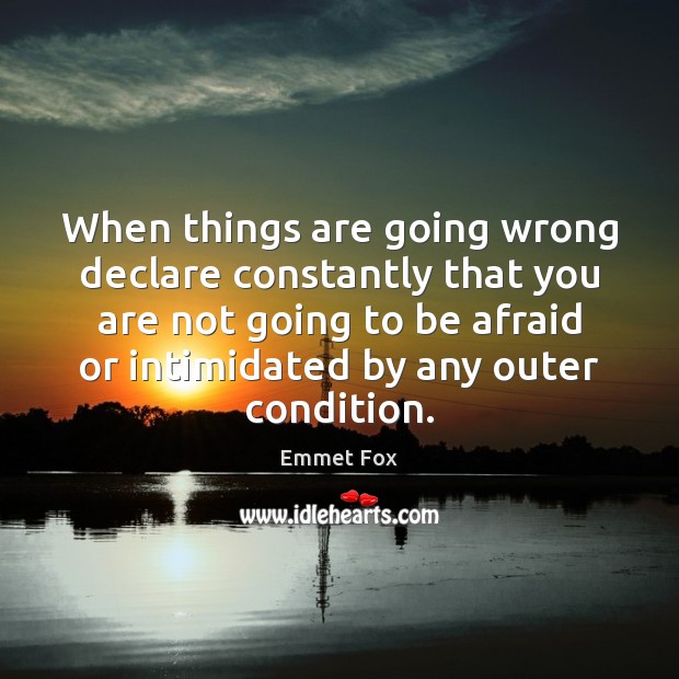 When things are going wrong declare constantly that you are not going Emmet Fox Picture Quote