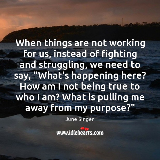 When things are not working for us, instead of fighting and struggling, June Singer Picture Quote