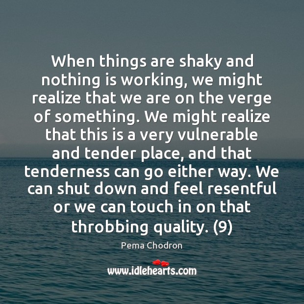 When things are shaky and nothing is working, we might realize that Pema Chodron Picture Quote
