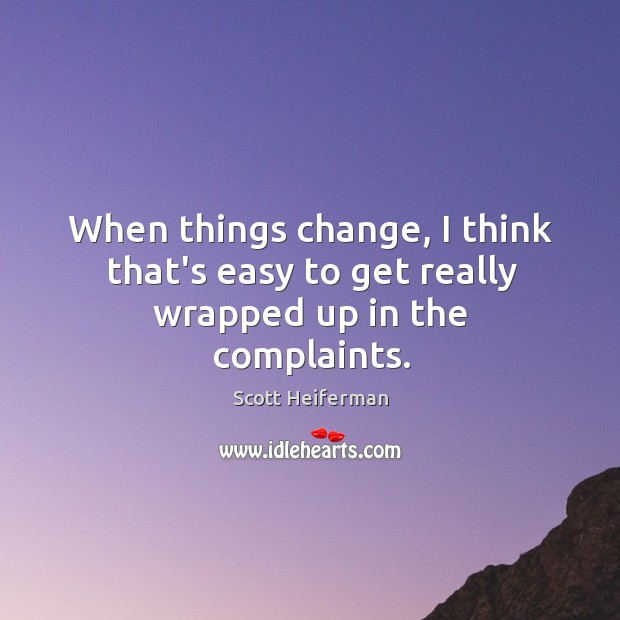 When things change, I think that’s easy to get really wrapped up in the complaints. Image