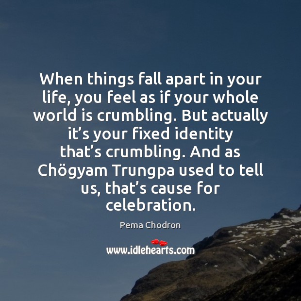 When things fall apart in your life, you feel as if your Pema Chodron Picture Quote
