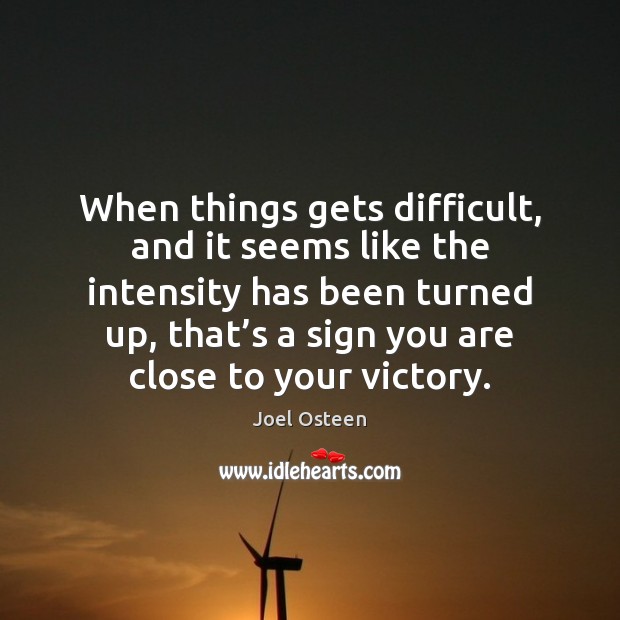 When things gets difficult, and it seems like the intensity has been Image