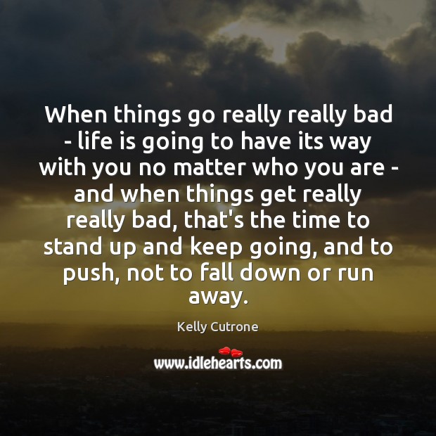 When things go really really bad – life is going to have Kelly Cutrone Picture Quote