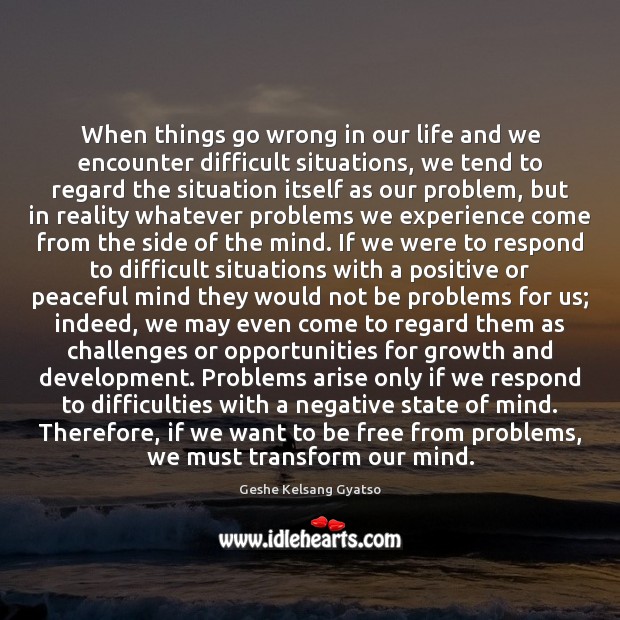 When things go wrong in our life and we encounter difficult situations, Geshe Kelsang Gyatso Picture Quote
