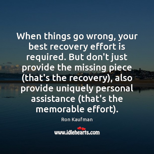 When things go wrong, your best recovery effort is required. But don’t Ron Kaufman Picture Quote