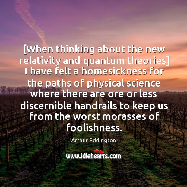 [When thinking about the new relativity and quantum theories] I have felt Arthur Eddington Picture Quote
