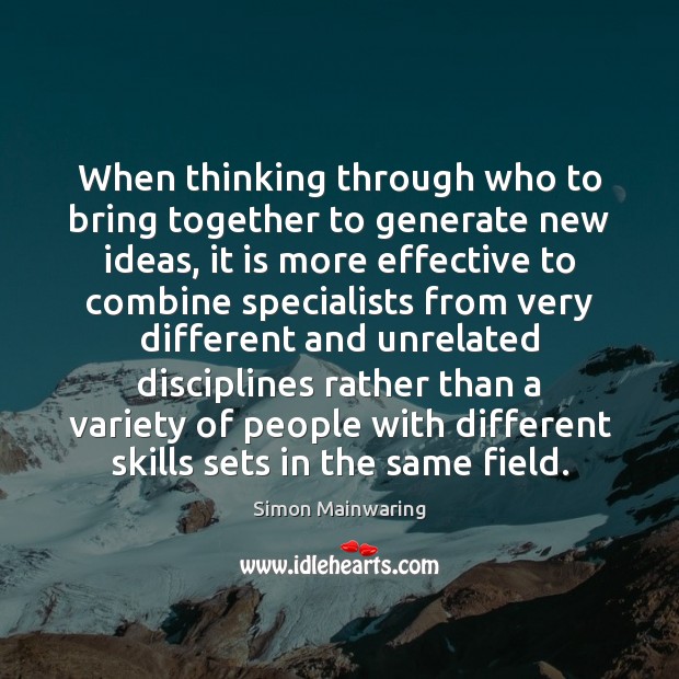 When thinking through who to bring together to generate new ideas, it Simon Mainwaring Picture Quote