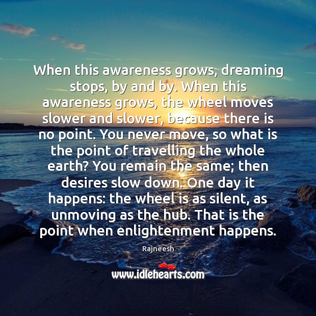 When this awareness grows, dreaming stops, by and by. When this awareness Dreaming Quotes Image
