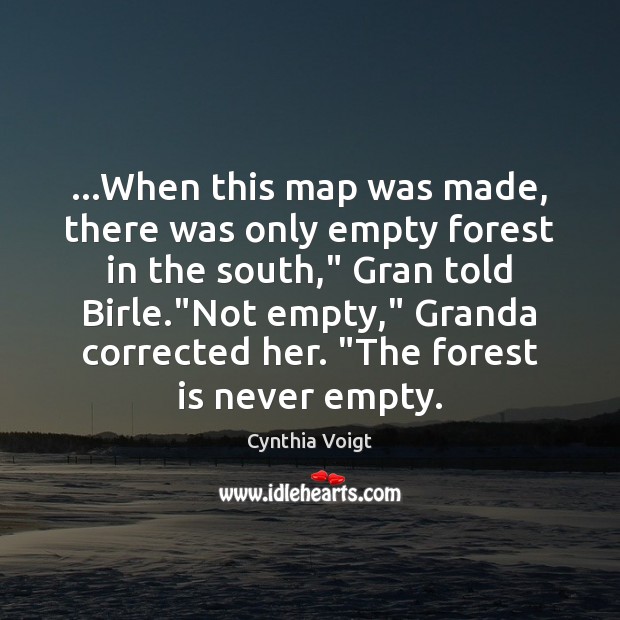 …When this map was made, there was only empty forest in the Cynthia Voigt Picture Quote
