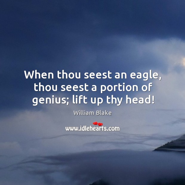 When thou seest an eagle, thou seest a portion of genius; lift up thy head! Image