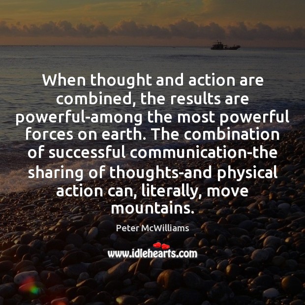 When thought and action are combined, the results are powerful-among the most Peter McWilliams Picture Quote