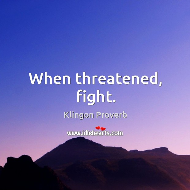 When threatened, fight. Klingon Proverbs Image