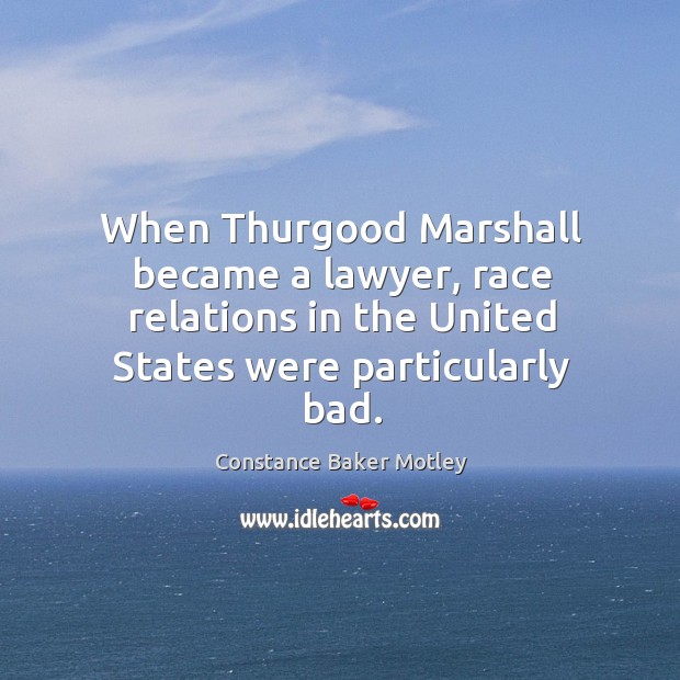 When thurgood marshall became a lawyer, race relations in the united states were particularly bad. Image