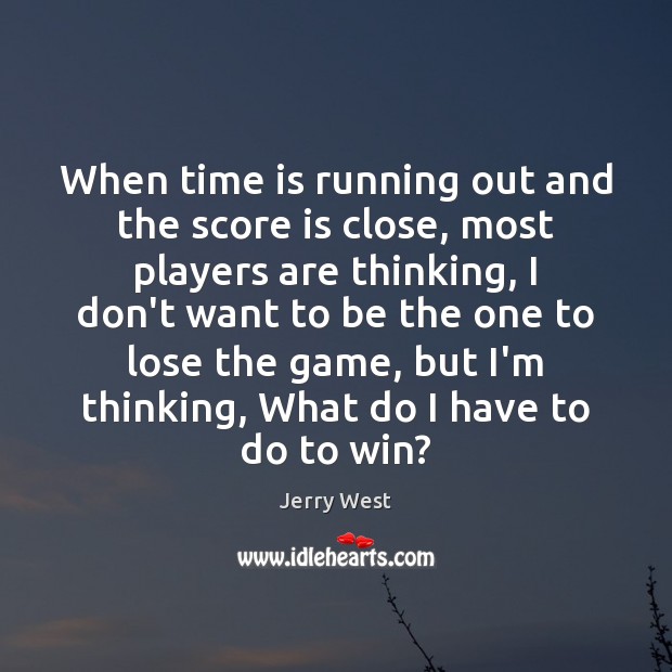 When time is running out and the score is close, most players Jerry West Picture Quote