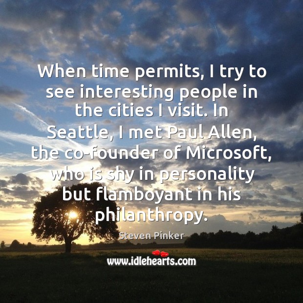 When time permits, I try to see interesting people in the cities Steven Pinker Picture Quote