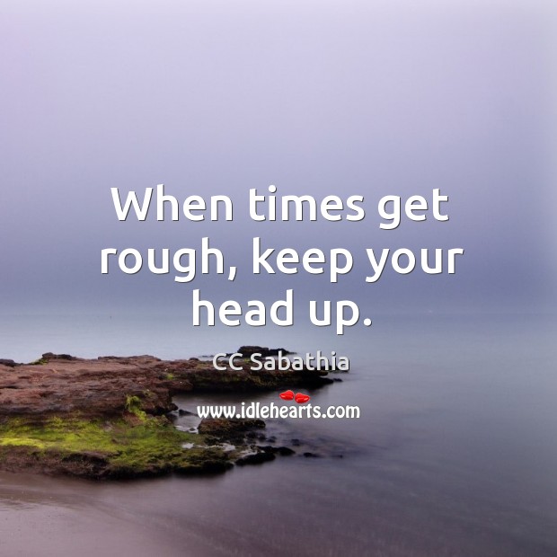 When times get rough, keep your head up. Image