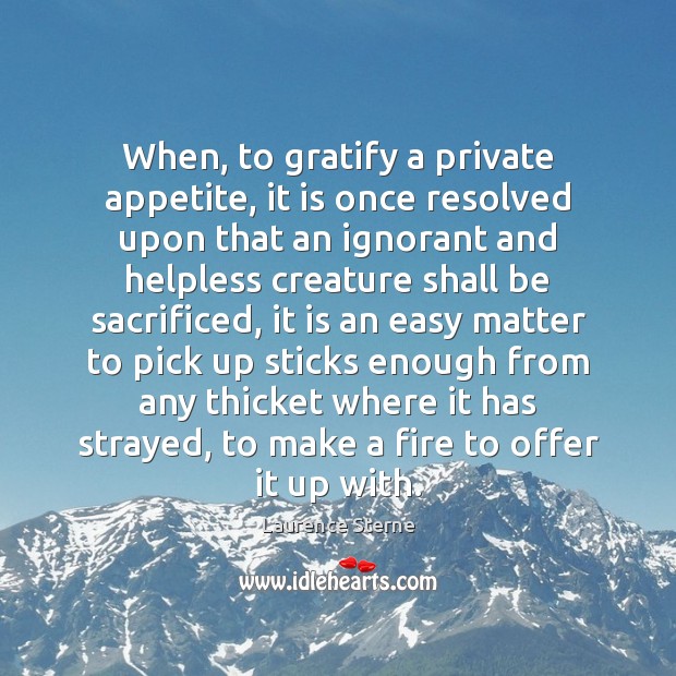 When, to gratify a private appetite, it is once resolved upon that Laurence Sterne Picture Quote