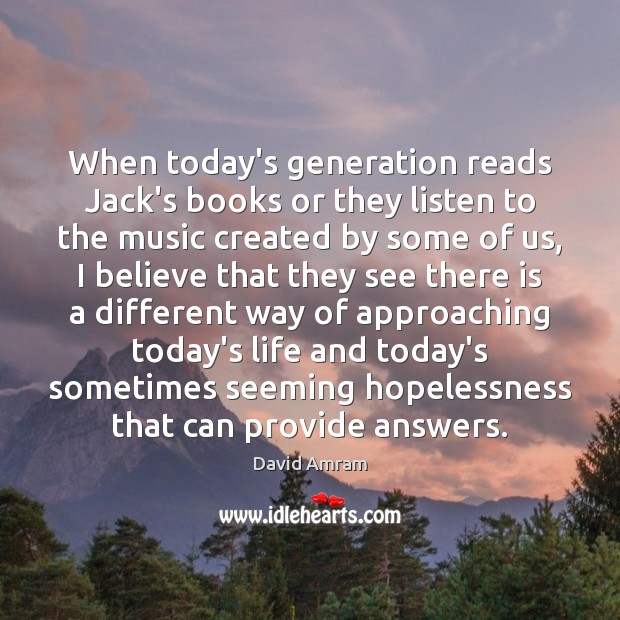 When today’s generation reads Jack’s books or they listen to the music David Amram Picture Quote