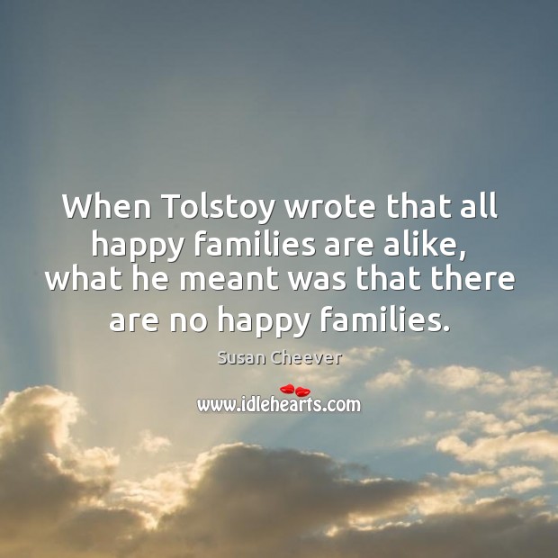 When Tolstoy wrote that all happy families are alike, what he meant Image