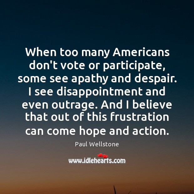 When too many Americans don’t vote or participate, some see apathy and Paul Wellstone Picture Quote