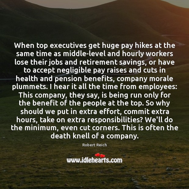 When top executives get huge pay hikes at the same time as Robert Reich Picture Quote