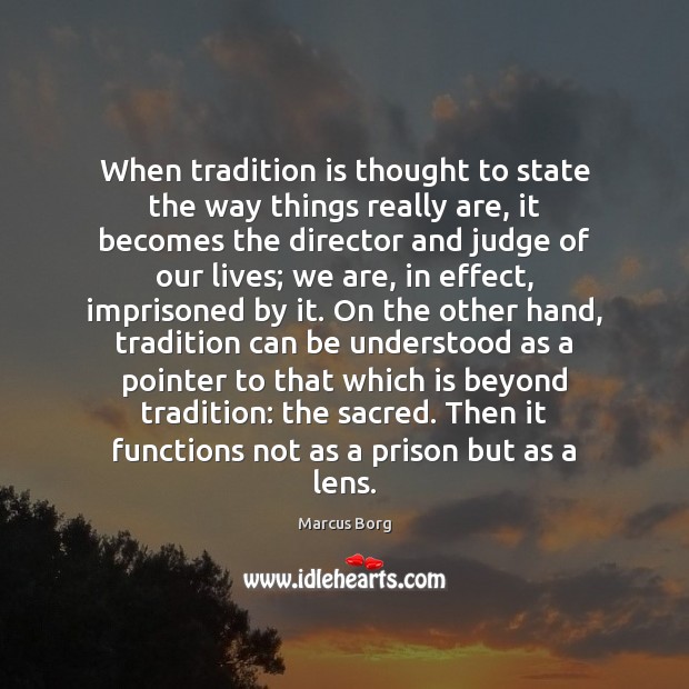 When tradition is thought to state the way things really are, it Marcus Borg Picture Quote