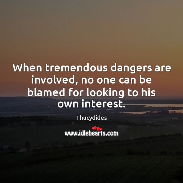 When tremendous dangers are involved, no one can be blamed for looking Thucydides Picture Quote