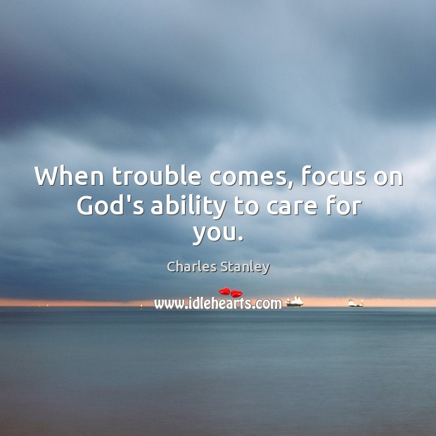 When trouble comes, focus on God’s ability to care for you. Image